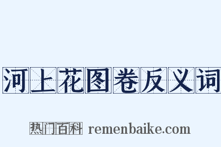 河上花图卷反义词是什么意思的图片